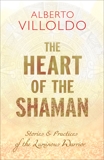 The Heart of the Shaman: Stories and Practices of the Luminous Warrior, Villoldo, Alberto