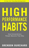 High Performance Habits: How Extraordinary People Become That Way, Burchard, Brendon