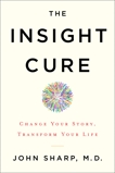 The Insight Cure: Change Your Story, Transform Your Life, Sharp, John