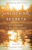 Unlocking Secrets: My Journey to an Open Heart, Crawford, Kathe