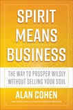 Spirit Means Business: The Way to Prosper Wildly without Selling Your Soul, Cohen, Alan