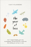 The Year of Less: How I Stopped Shopping, Gave Away My Belongings, and Discovered Life is Worth More Than Anything You Can Buy in a Store, Flanders, Cait