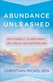Abundance Unleashed: Open Yourself to More Money, Love, Health, and Happiness Now, Mickelsen, Christian