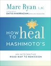 How to Heal Hashimoto's: An Integrative Road Map to Remission, Ryan, Marc