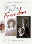 Sign My Name to Freedom: A Memoir of a Pioneering Life, Reid Soskin, Betty