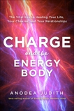 Charge and the Energy Body: The Vital Key to Healing Your Life, Your Chakras, and Your Relationships, Judith, Anodea
