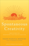 Spontaneous Creativity: Meditations for Manifesting Your Positive Qualities, Rinpoche, Tenzin Wangyal