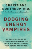 Dodging Energy Vampires: An Empath's Guide to Evading Relationships That Drain You and Restoring Your Health and Power, Northrup, Christiane