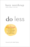 Do Less: A Revolutionary Approach to Time and Energy Management for Ambitious Women, Northrup, Kate