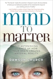 Mind to Matter: The Astonishing Science of How Your Brain Creates Material Reality, Church, Dawson