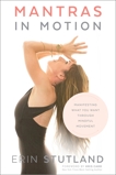 Mantras in Motion: Manifesting What You Want through Mindful Movement, Stutland, Erin