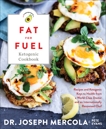 Fat for Fuel Ketogenic Cookbook: Recipes and Ketogenic Keys to Health from a World-Class Doctor and an Internationally Renowned Chef, Mercola, Joseph