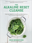 The Alkaline Reset Cleanse: The 7-Day Reboot for Unlimited Energy, Rapid Weight Loss, and the Prevention of Degenerative Disease, Bridgeford, Ross