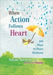 When Action Follows Heart: 365 Ways to Share Kindness, Spencer, Susan