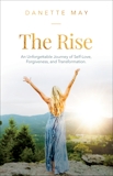 The Rise: An Unforgettable Journey of Self-Love, Forgiveness, and Transformation, May, Danette