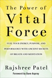 The Power of Vital Force: Fuel Your Energy, Purpose, and Performance with Ancient Secrets of Breath and Meditation, Patel, Rajshree