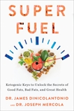 Superfuel: Ketogenic Keys to Unlock the Secrets of Good Fats, Bad Fats, and Great Health, DiNicolantonio, James & Mercola, Joseph