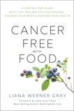Cancer-Free with Food: A Step-by-Step Plan with 100+ Recipes to Fight Disease, Nourish Your Body & Restore Your Health, Werner Gray, Liana