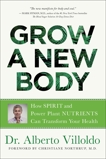 Grow a New Body: How Spirit and Power Plant Nutrients Can Transform Your Health, Villoldo, Alberto