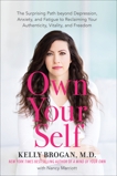 Own Your Self: The Surprising Path beyond Depression, Anxiety, and Fatigue to Reclaiming Your Authenticity, Vitality, and Freedom, Brogan, Kelly