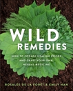 Wild Remedies: How to Forage Healing Foods and Craft Your Own Herbal Medicine, de la Forêt, Rosalee & Han, Emily