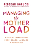 Managing the Motherload: A Guide to Creating More Ease, Space, and Grace in Motherhood, Borucki, Rebekah