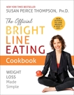 The Official Bright Line Eating Cookbook: Weight Loss Made Simple, Thompson, Susan Peirce