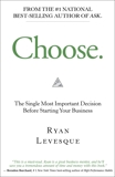 Choose: The Single Most Important Decision Before Starting Your Business, Levesque, Ryan