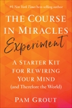 The Course in Miracles Experiment: A Starter Kit for Rewiring Your Mind (and Therefore the World), Grout, Pam