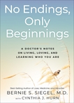 No Endings, Only Beginnings: A Doctor's Notes on Living, Loving, and Learning Who You Are, Hurn, Cynthia J. & Siegel, Bernie S.