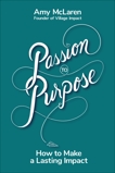 Passion to Purpose: A Seven-Step Journey to Shed Self-Doubt, Find Inspiration, and Change Your Life (and the World) for the Better, McLaren, Amy