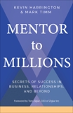 Mentor to Millions: Secrets of Success in Business, Relationships, and Beyond, Harrington, Kevin & Timm, Mark