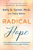 Radical Hope: 10 Key Healing Factors from Exceptional Survivors of Cancer & Other Diseases, Turner, Kelly & White, Tracy