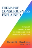 The Map of Consciousness Explained: A Proven Energy Scale to Actualize Your Ultimate Potential, Hawkins, David R.