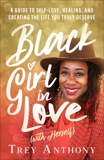 Black Girl In Love (with Herself): A Guide to Self-Love, Healing, and Creating the Life You Truly Deserve, Anthony, Trey