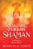 Awakening Your Inner Shaman: A Woman's Journey of Self-Discovery through the Medicine Wheel, Lobos, Marcela