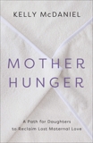 Mother Hunger: How Adult Daughters Can Understand and Heal from Lost Nurturance, Protection, and Guidance, McDaniel, Kelly