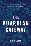 The Guardian Gateway: Working with Unicorns, Dragons, Angels, Tree Spirits, and Other Spiritual Guardians, Wilborn, Kim