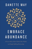 Embrace Abundance: A Proven Path to Better Health, More Wealth, and Deeply Fulfilling Relationships, May, Danette
