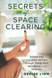 Secrets of Space Clearing: Achieve Inner and Outer Harmony through Energy Work, Decluttering, and Feng Shui, Linn, Denise