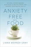 Anxiety-Free with Food: Natural, Science-Backed Strategies to Relieve Stress and Support Your Mental Health, Werner-Gray, Liana