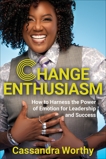 Change Enthusiasm: How to Harness the Power of Emotion for Leadership and Success, Worthy, Cassandra