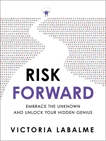 Risk Forward: Embrace the Unknown and Unlock Your Hidden Genius, Labalme, Victoria