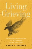 Living Grieving: Using Energy Medicine to Alchemize Grief and Loss, Johnson, Karen V.