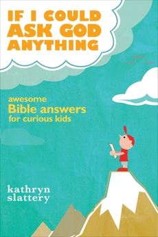 If I Could Ask God Anything: Awesome Bible Answers for Curious Kids, Slattery, Kathryn