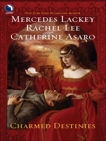 Charmed Destinies: An Anthology, Lackey, Mercedes & Lee, Rachel & Asaro, Catherine