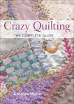 Crazy Quilting - The Complete Guide, Michler, J. Marsha