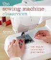 The Sewing Machine Classroom: Learn the Ins and Outs of Your Machine, Phillips, Charlene