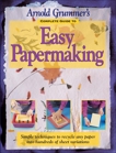 Arnold Grummer's Complete Guide to Easy Papermaking, Grummer, Arnold