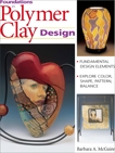 Foundations in Polymer Clay Design: Fundamental Design Elements - Explore Color, Shape, Pattern, Balance, Mcguire, Barbara A. & McGuire, Barbara